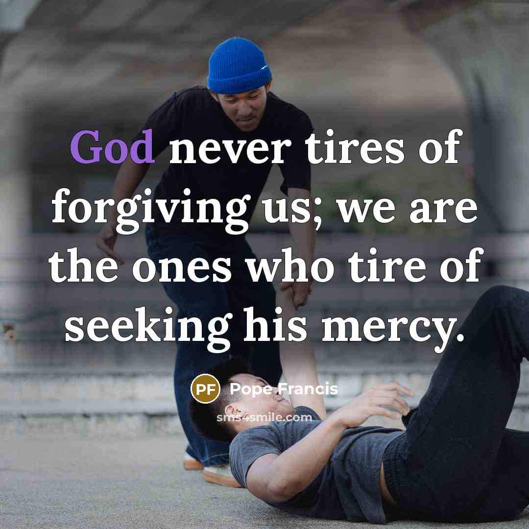 “God never tires of forgiving us; we are the ones…” quote by Pope Francis
