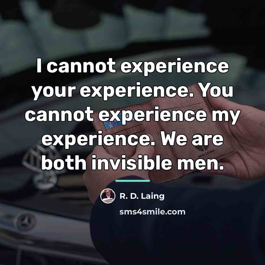 “I cannot experience your experience. You cannot experience my experience.…” quote by R. D. Laing