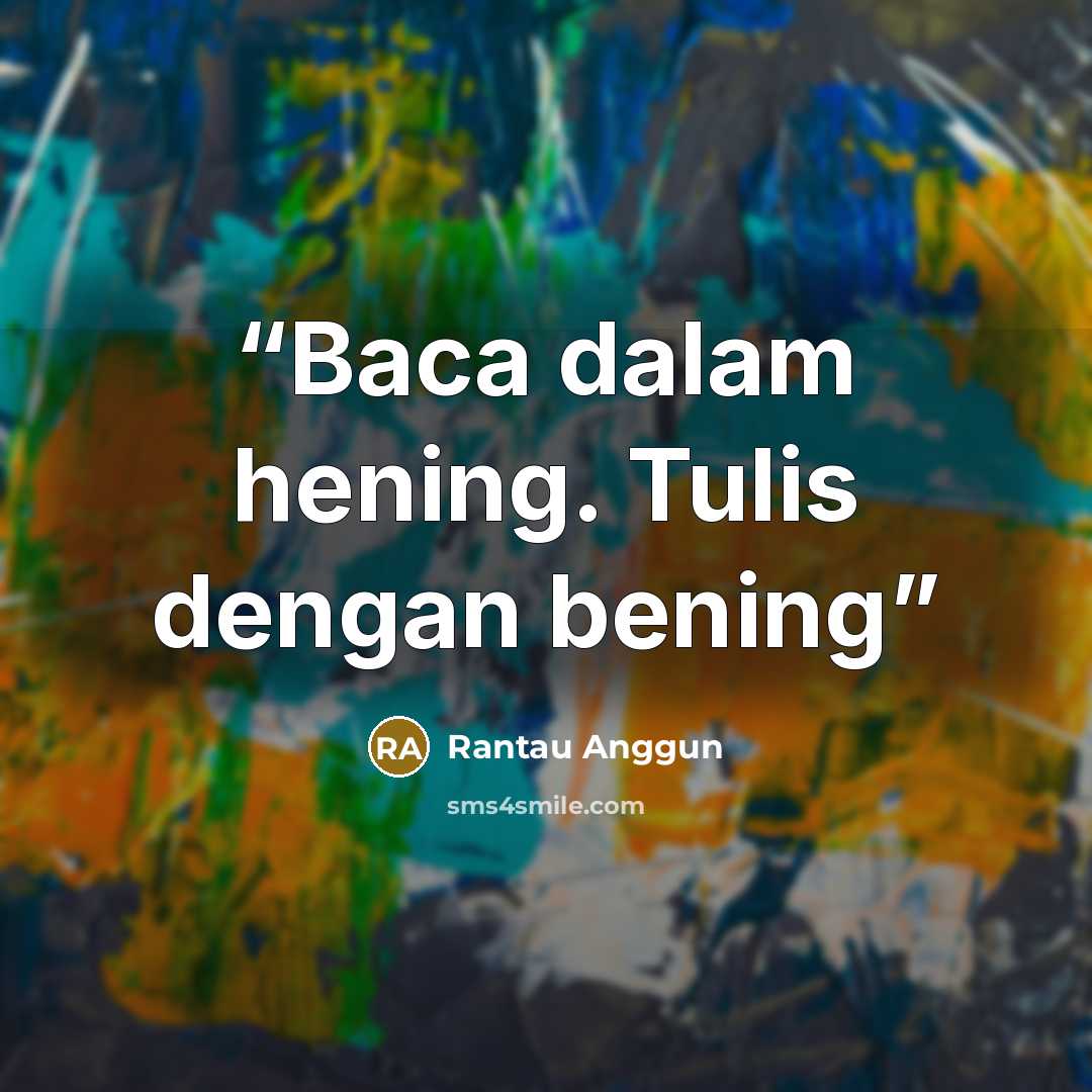 “Baca dalam hening. Tulis dengan bening” quote by Rantau Anggun