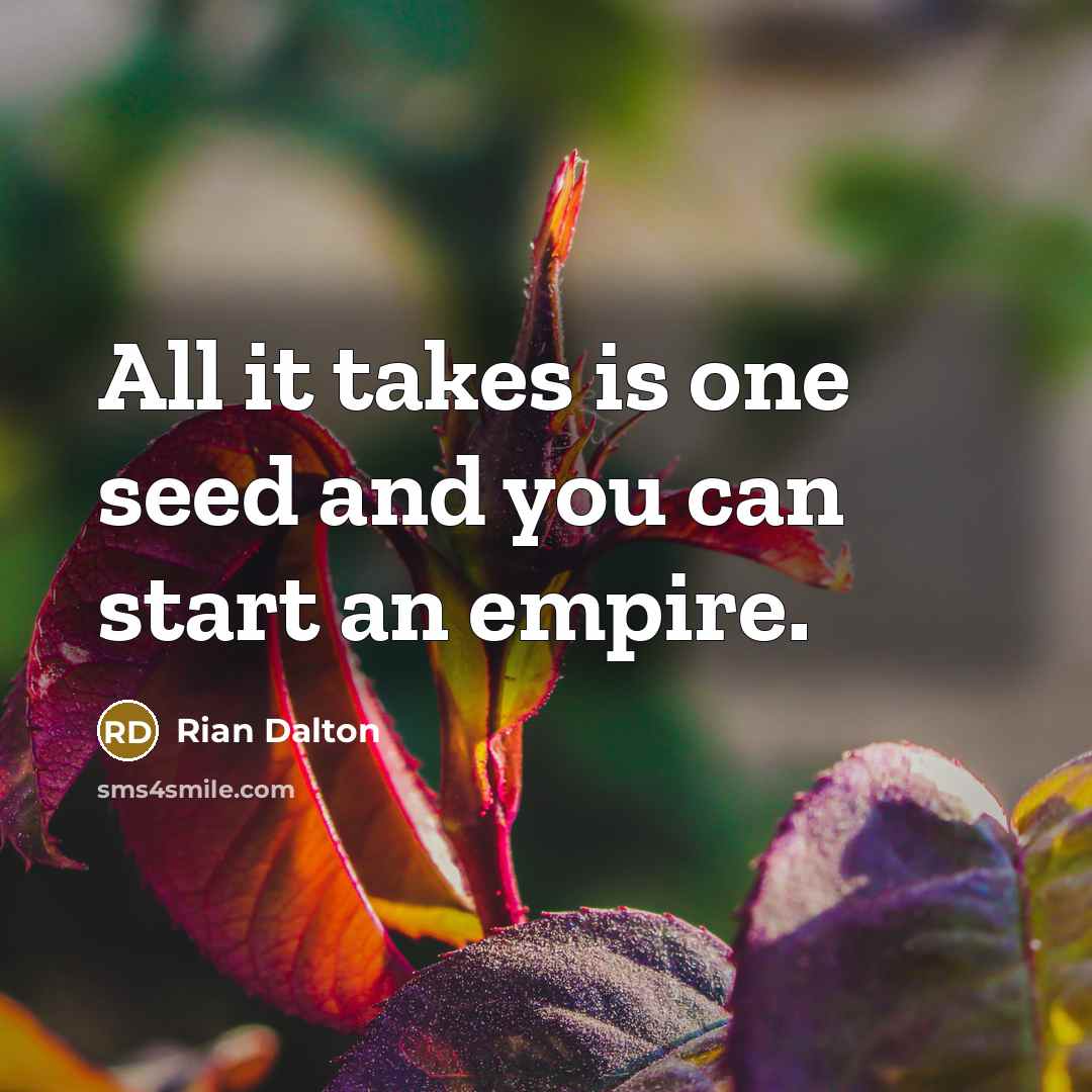 “All it takes is one seed and you can start…” quote by Rian Dalton