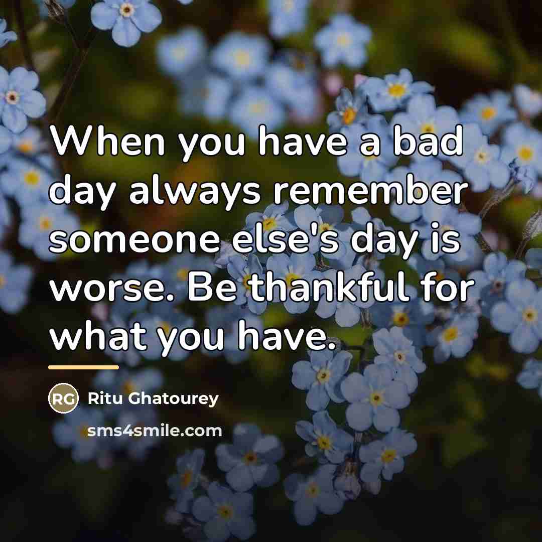 “When you have a bad day always remember someone else's…” quote by Ritu Ghatourey