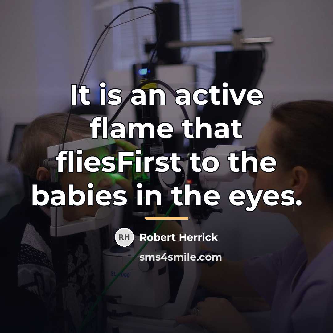 “It is an active flame that fliesFirst to the babies…” quote by Robert Herrick