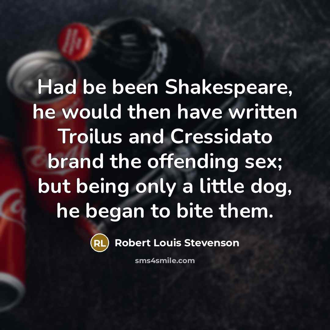 “Had be been Shakespeare, he would then have written Troilus…” quote by Robert Louis Stevenson