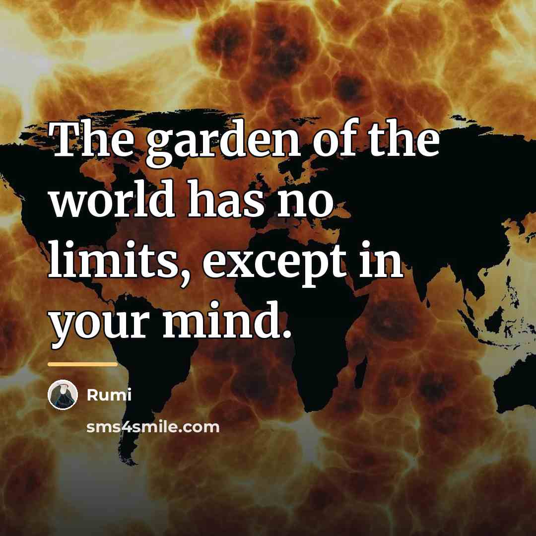 “The garden of the world has no limits, except in…” quote by Rumi