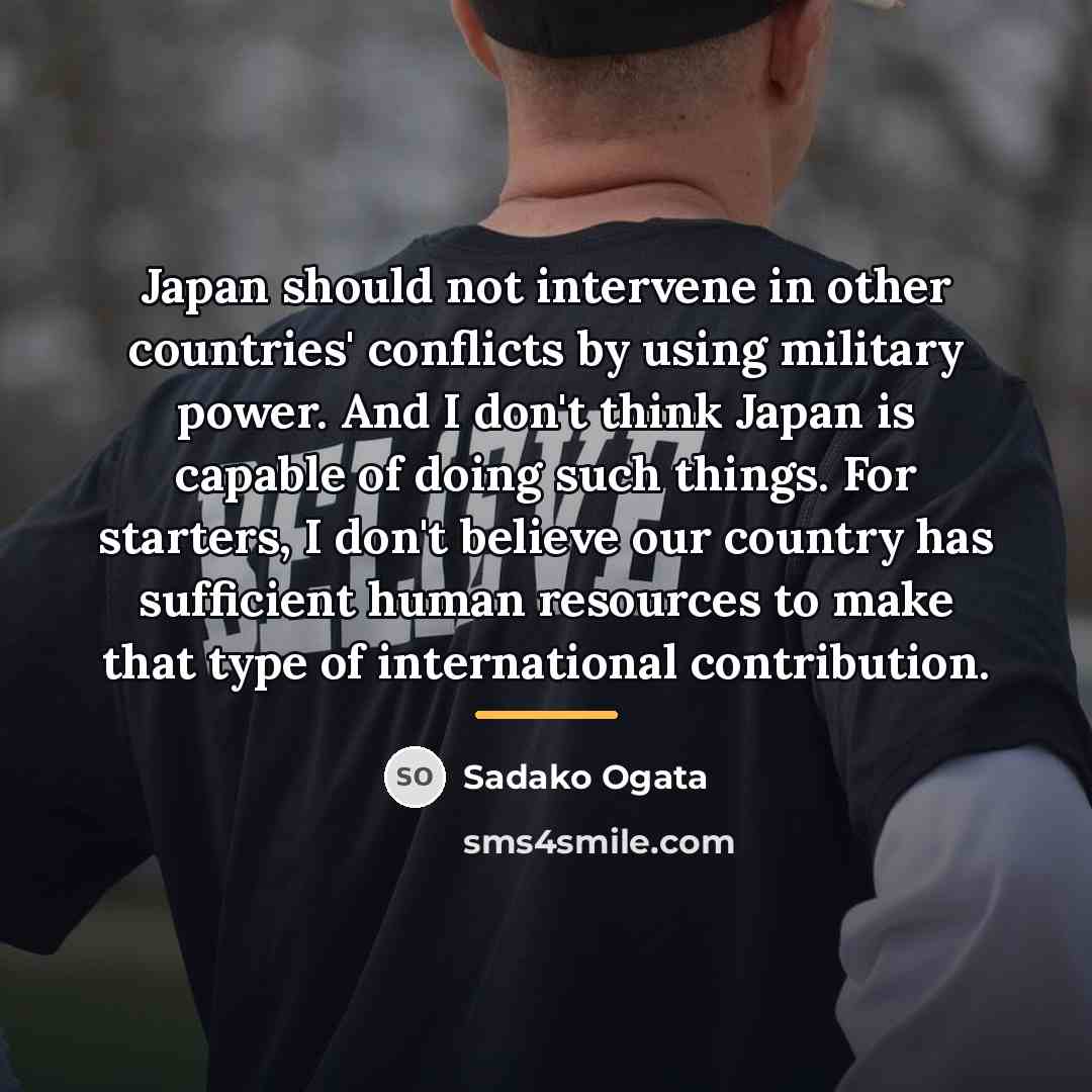 “Japan should not intervene in other countries' conflicts by using…” quote by Sadako Ogata