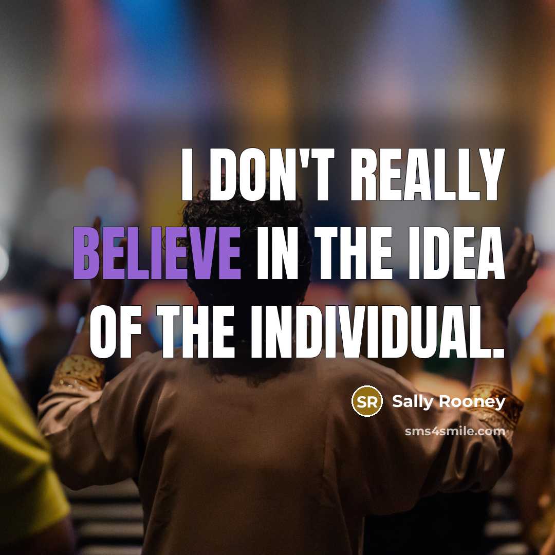 “I don't really believe in the idea of the individual.…” quote by Sally Rooney