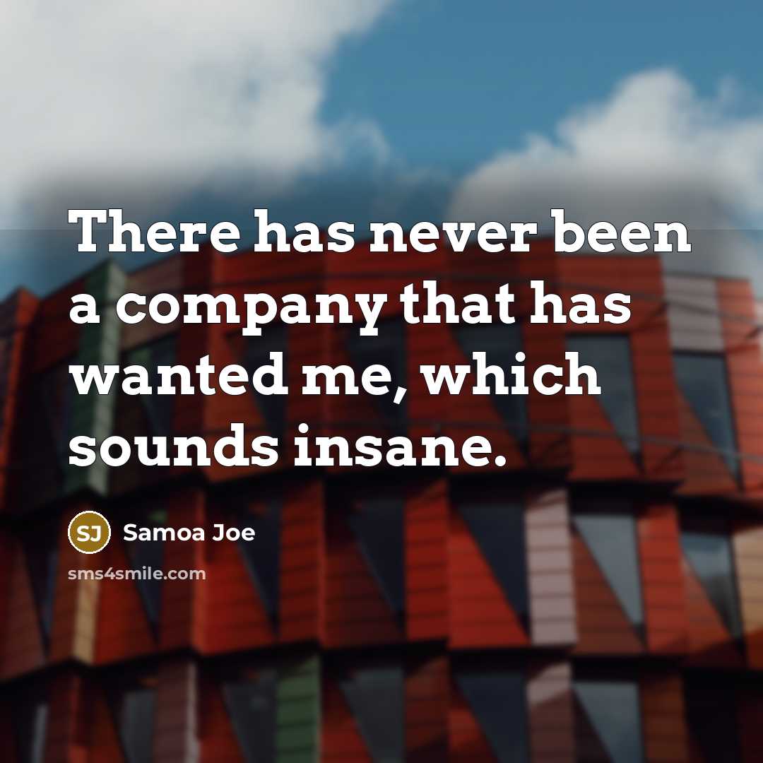 “There has never been a company that has wanted me,…” quote by Samoa Joe