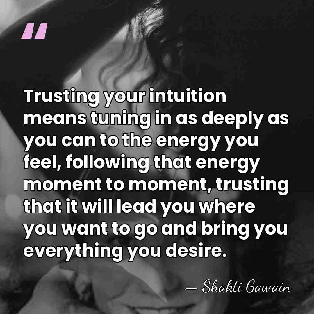 Trusting your intuition means tuning in as deeply as you can to&hellip; - Shakti Gawain