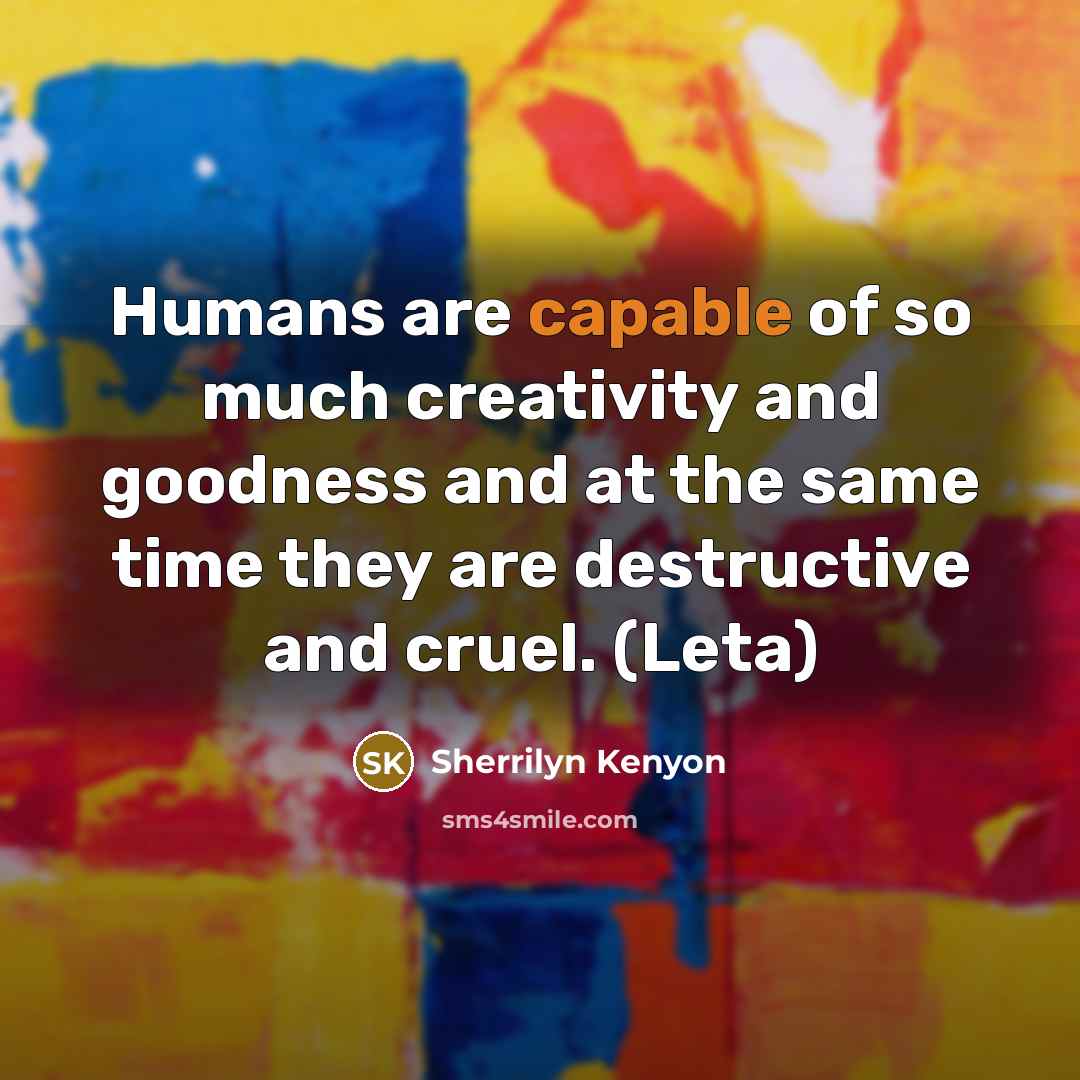 “Humans are capable of so much creativity and goodness and…” quote by Sherrilyn Kenyon