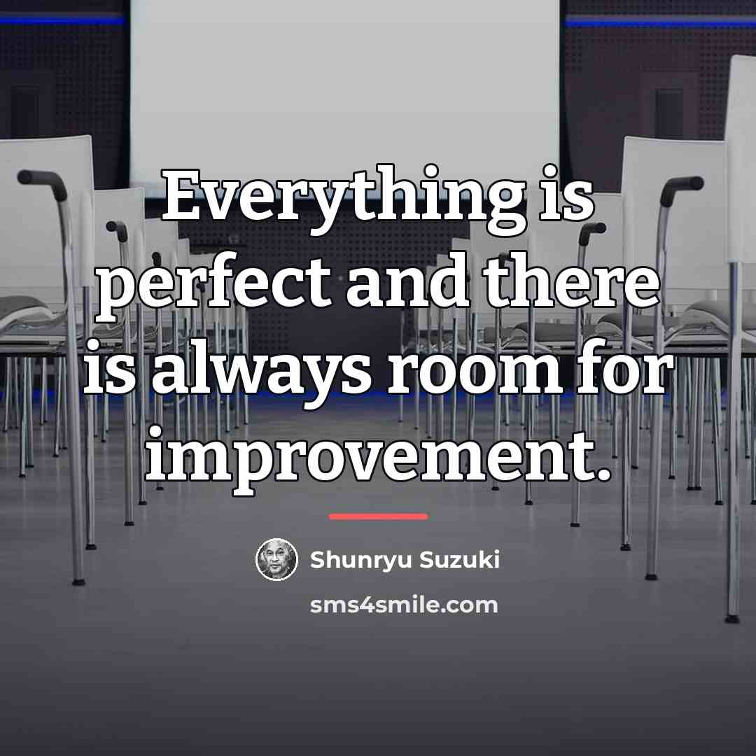“Everything is perfect and there is always room for improvement.…” quote by Shunryu Suzuki