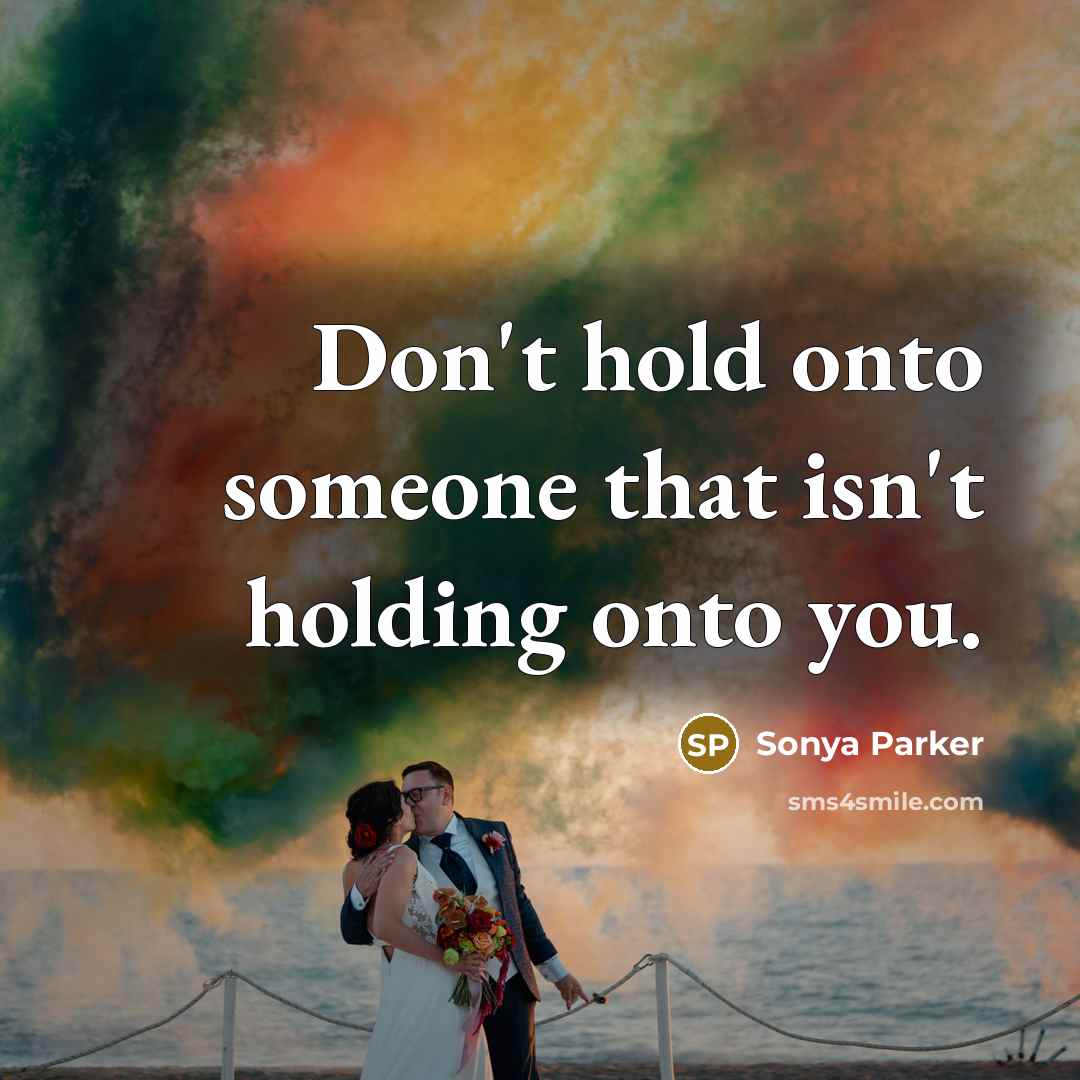 “Don't hold onto someone that isn't holding onto you.…” quote by Sonya Parker