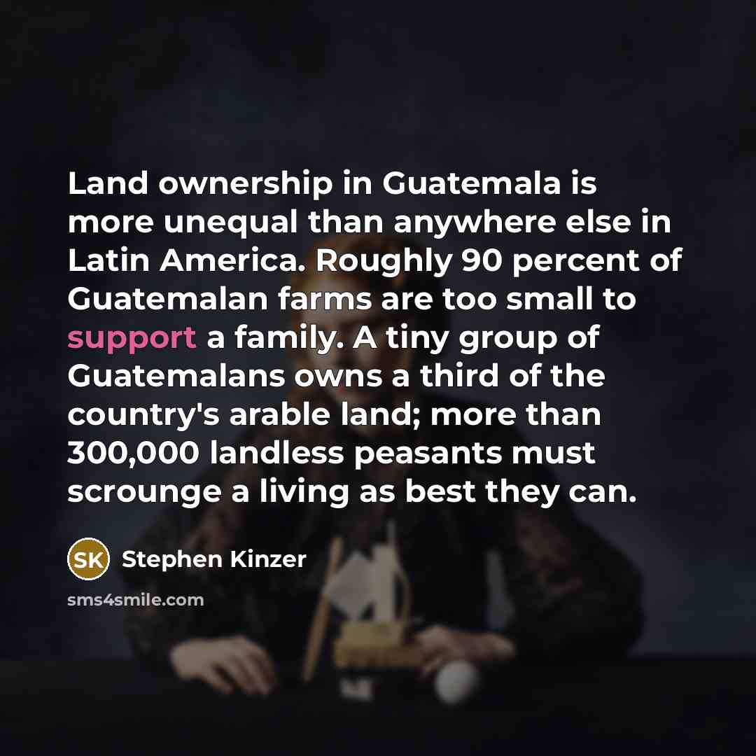 “Land ownership in Guatemala is more unequal than anywhere else…” quote by Stephen Kinzer