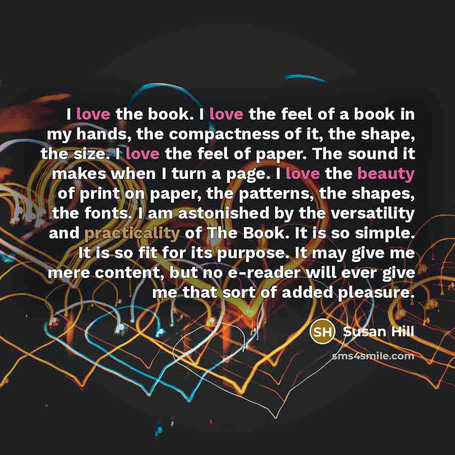 “I love the book. I love the feel of a…” quote by Susan Hill