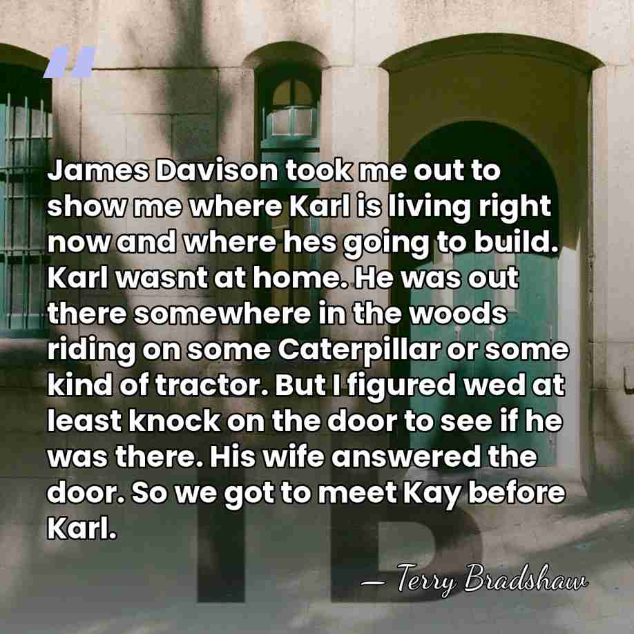 James Davison took me out to show me where Karl is living&hellip; - Terry Bradshaw