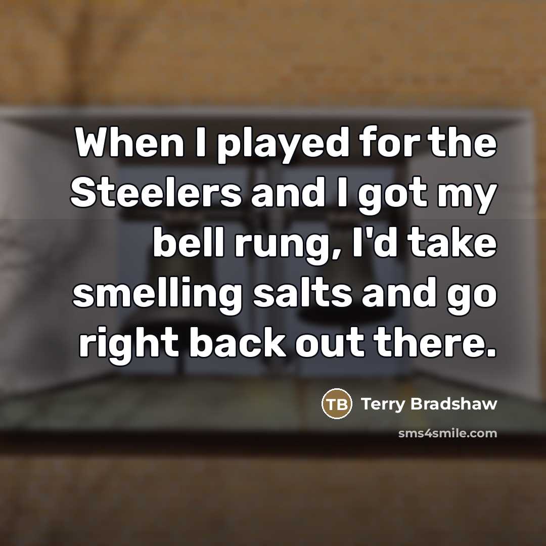 “When I played for the Steelers and I got my…” quote by Terry Bradshaw