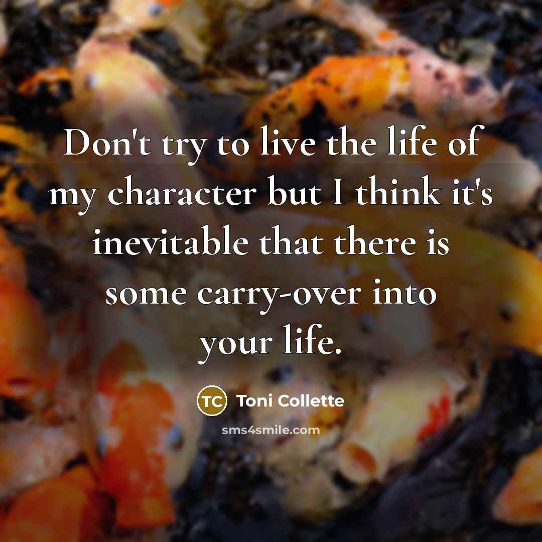 “Don't try to live the life of my character but…” quote by Toni Collette