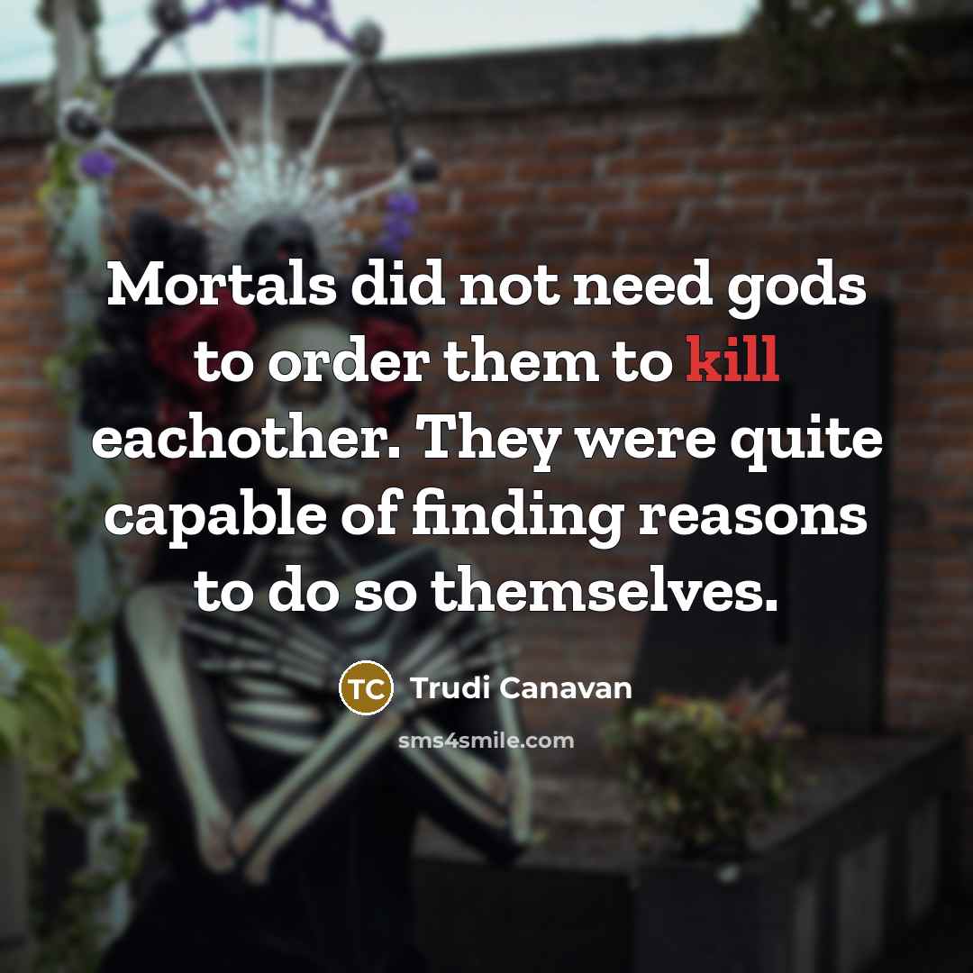 “Mortals did not need gods to order them to kill…” quote by Trudi Canavan