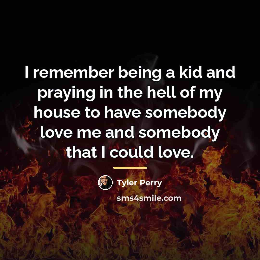 “I remember being a kid and praying in the hell…” quote by Tyler Perry