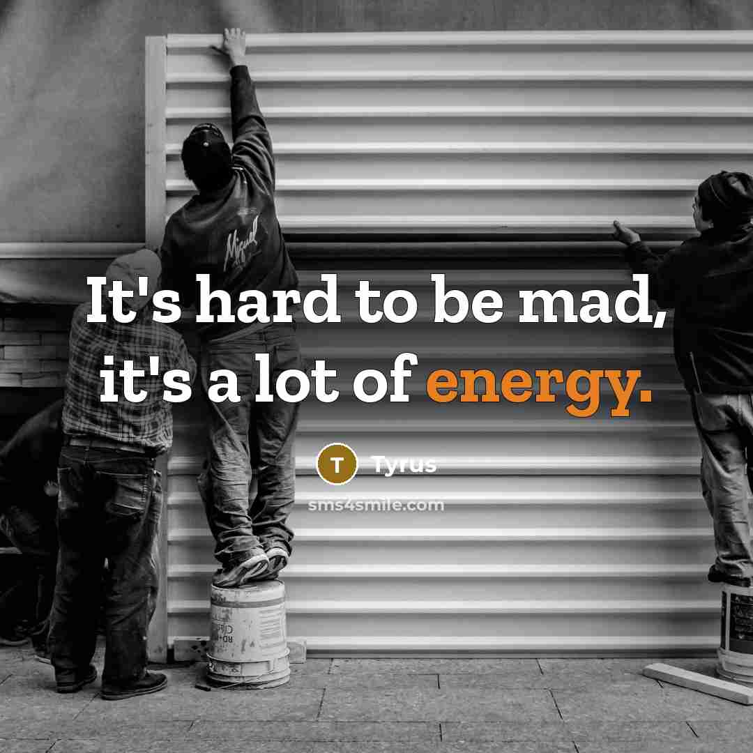 “It's hard to be mad, it's a lot of energy.…” quote by Tyrus