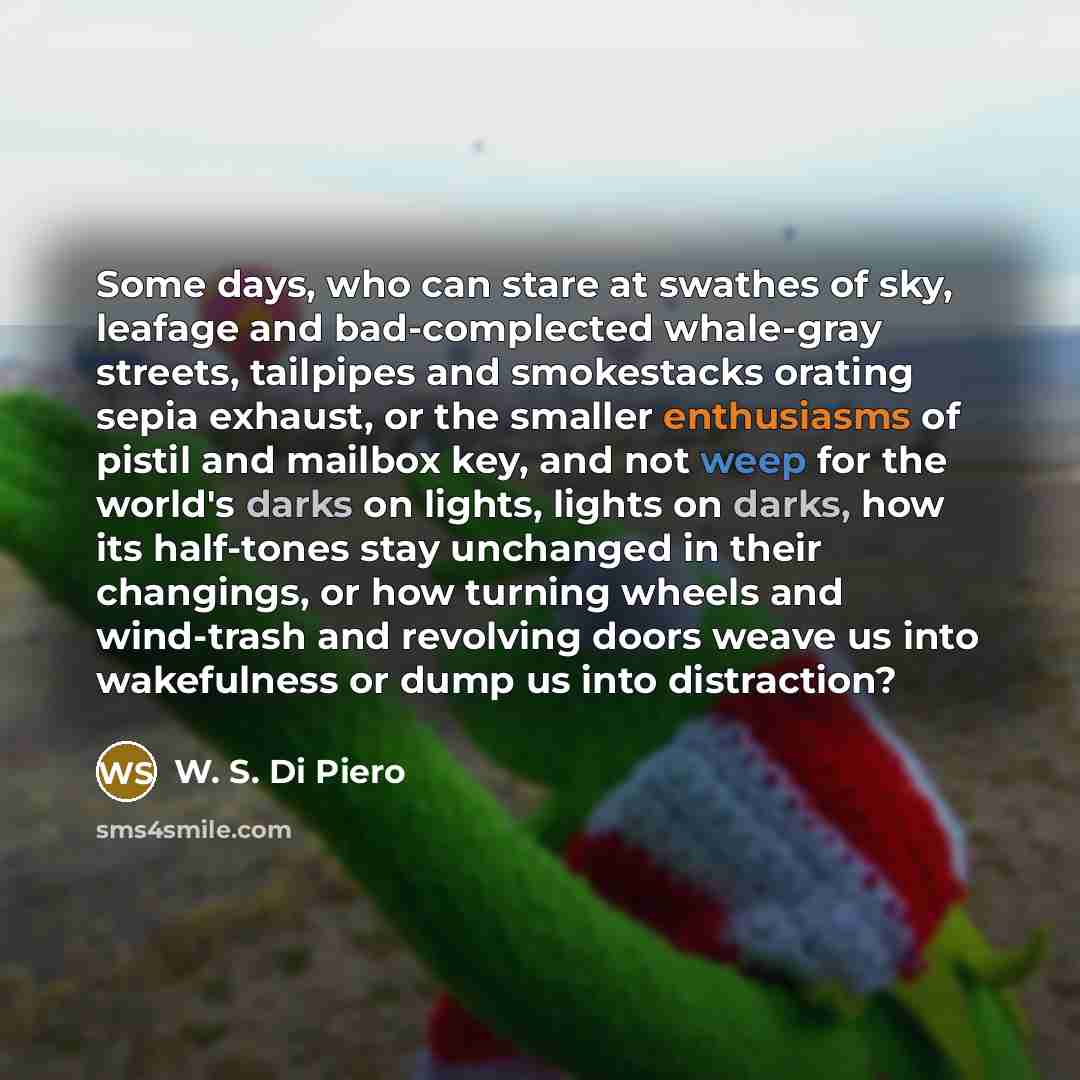 “Some days, who can stare at swathes of sky, leafage…” quote by W. S. Di Piero