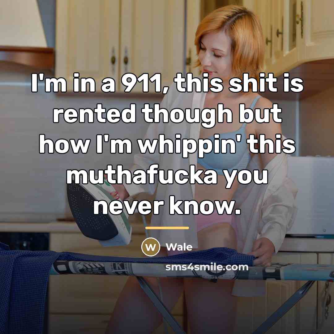 “I'm in a 911, this shit is rented though but…” quote by Wale
