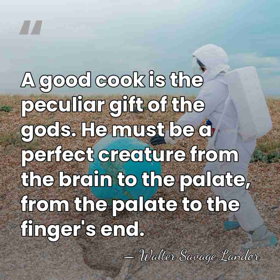 A good cook is the peculiar gift of the gods. He must&hellip; - Walter Savage Landor