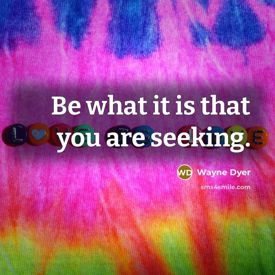 “Be what it is that you are seeking.…” quote by Wayne Dyer