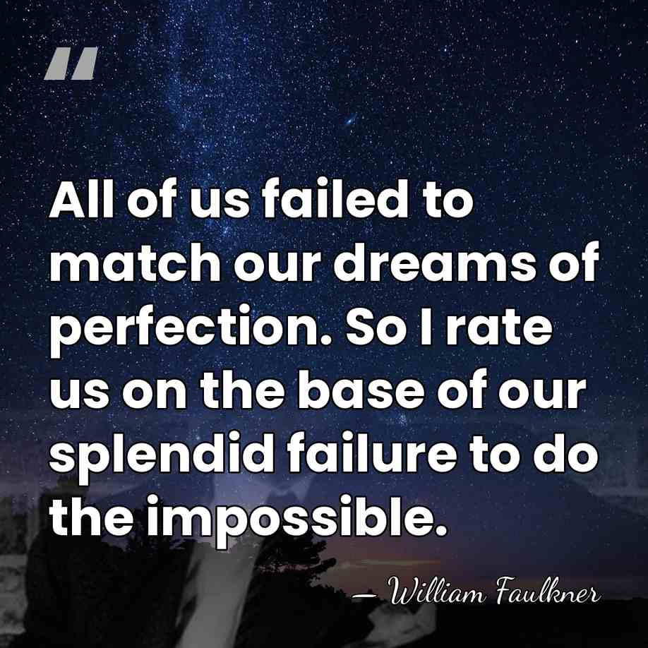 All of us failed to match our dreams of perfection. So I&hellip; - William Faulkner