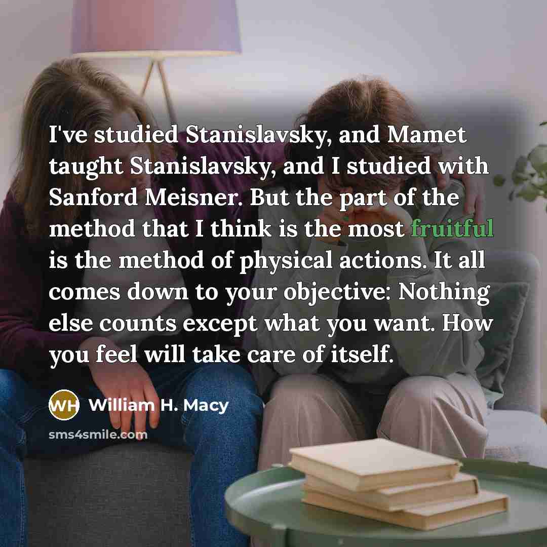 “I've studied Stanislavsky, and Mamet taught Stanislavsky, and I studied…” quote by William H. Macy