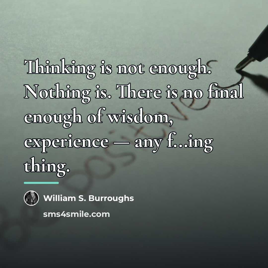“Thinking is not enough. Nothing is. There is no final…” quote by William S. Burroughs
