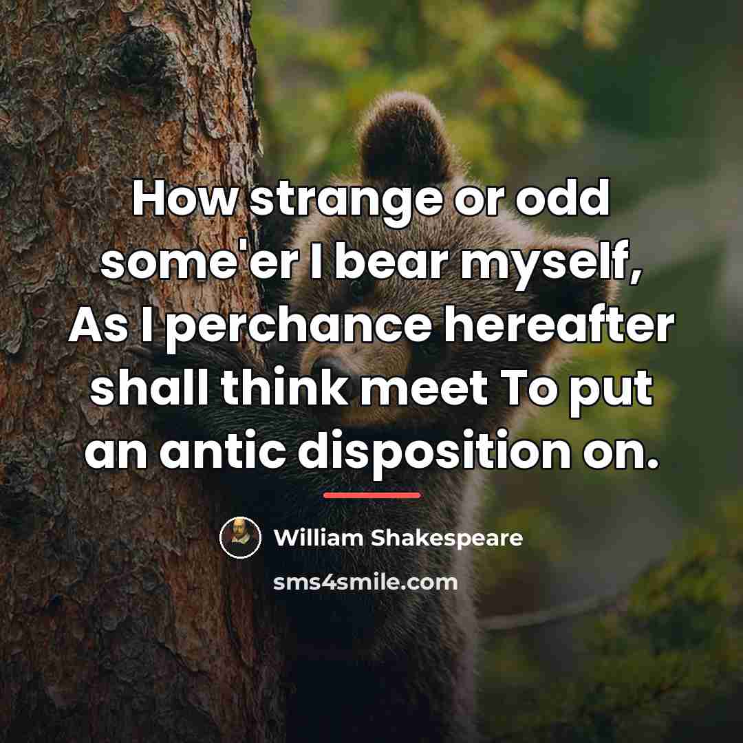 “How strange or odd some'er I bear myself, As I…” quote by William Shakespeare