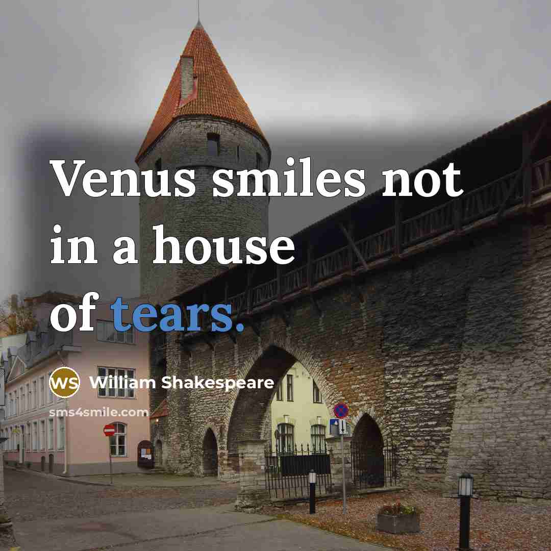 “Venus smiles not in a house of tears.…” quote by William Shakespeare