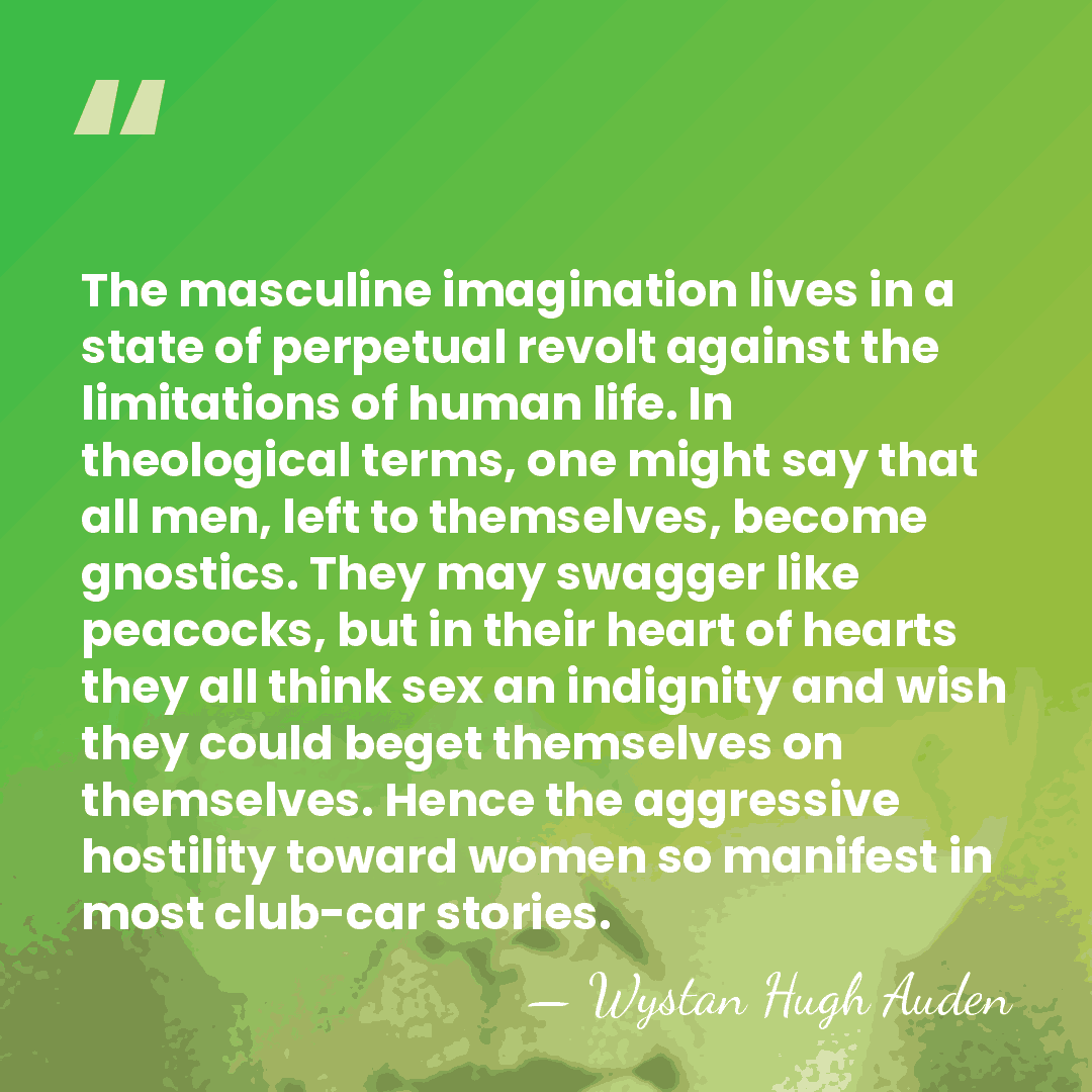 The masculine imagination lives in a state of perpetual revolt against the&hellip; - Wystan Hugh Auden