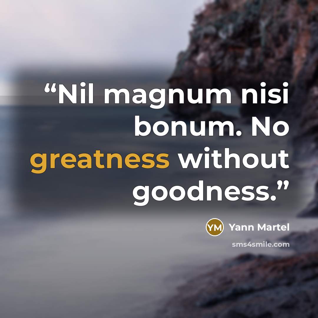 “Nil magnum nisi bonum. No greatness without goodness.” quote by Yann Martel