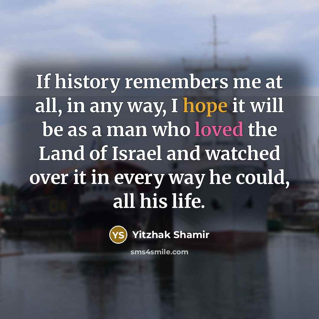 “If history remembers me at all, in any way, I…” quote by Yitzhak Shamir