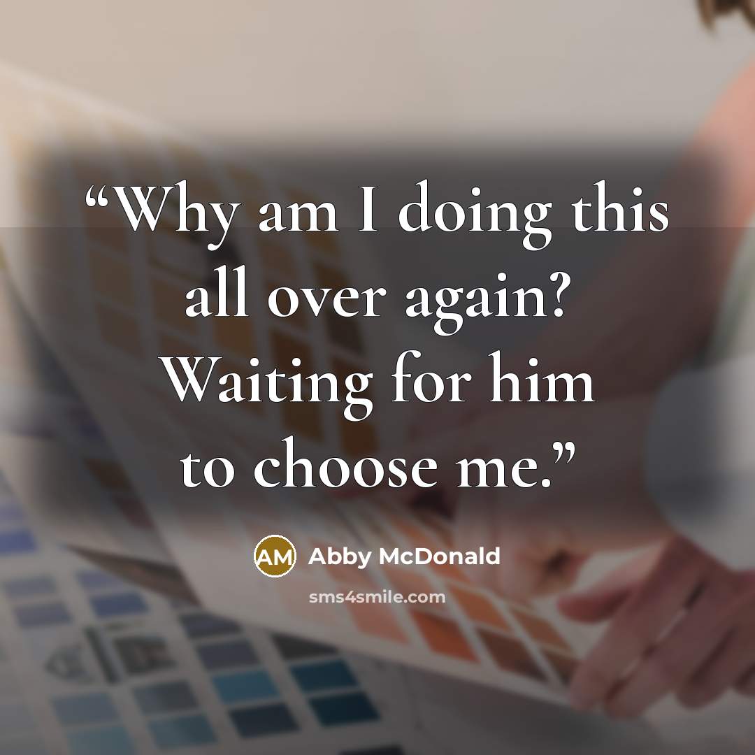 “Why am I doing this all over again? Waiting for him to choose me.” quote by Abby McDonald