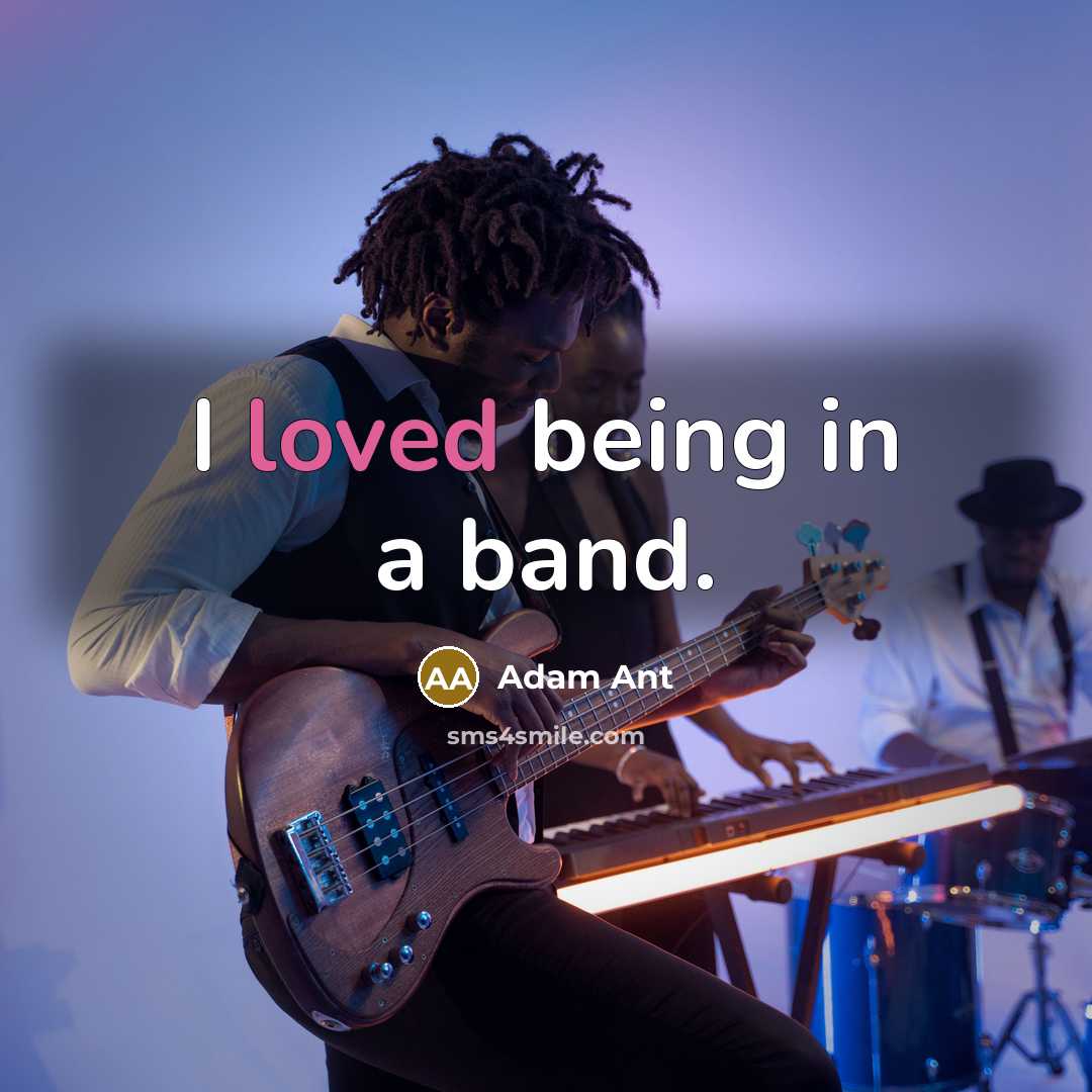 “I loved being in a band.…” quote by Adam Ant