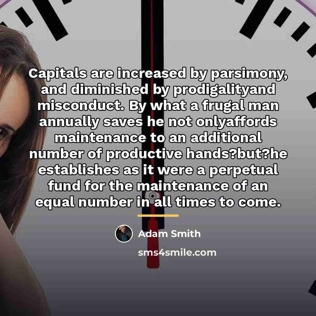 “Capitals are increased by parsimony, and diminished by prodigalityand misconduct.…” quote by Adam Smith