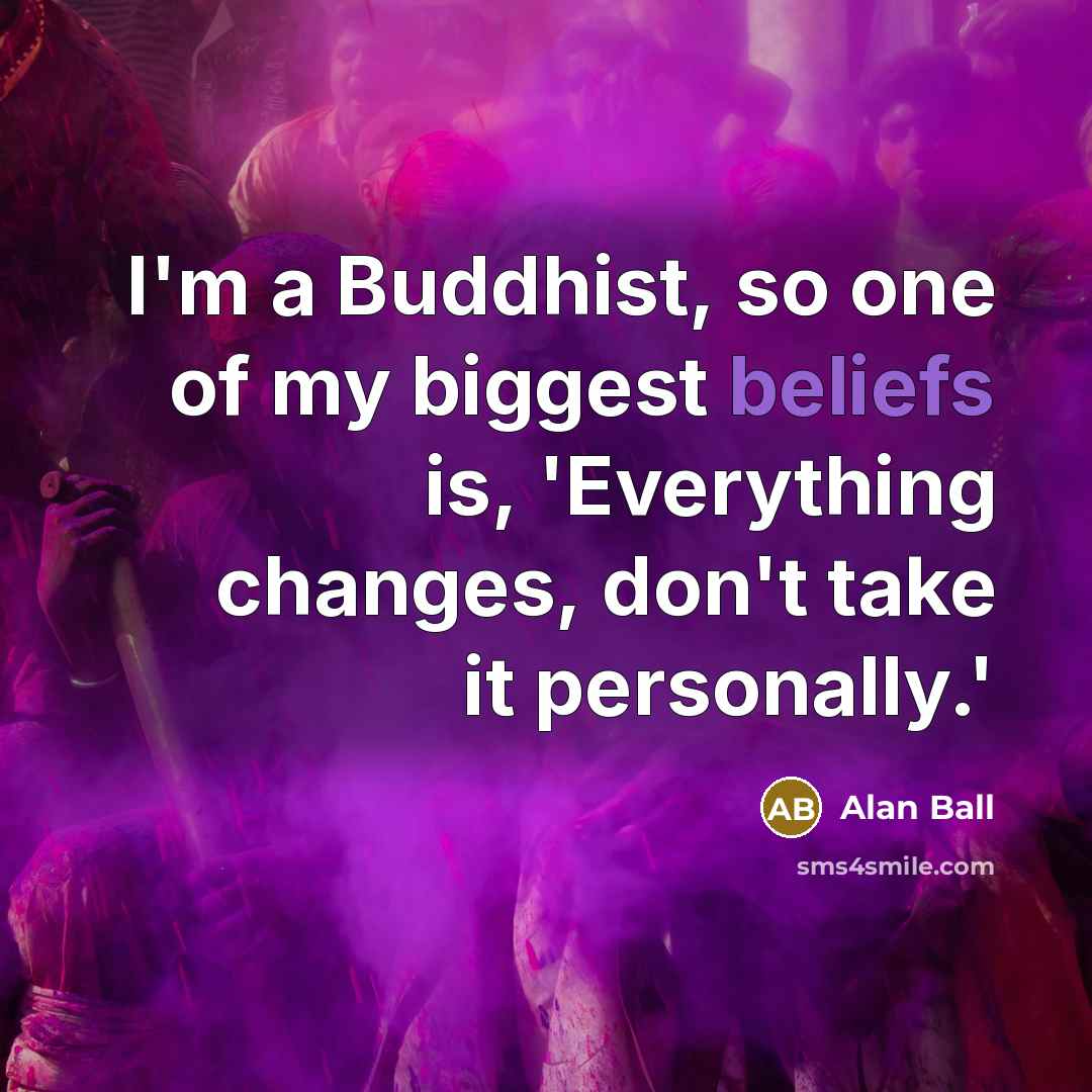 “I'm a Buddhist, so one of my biggest beliefs is,…” quote by Alan Ball