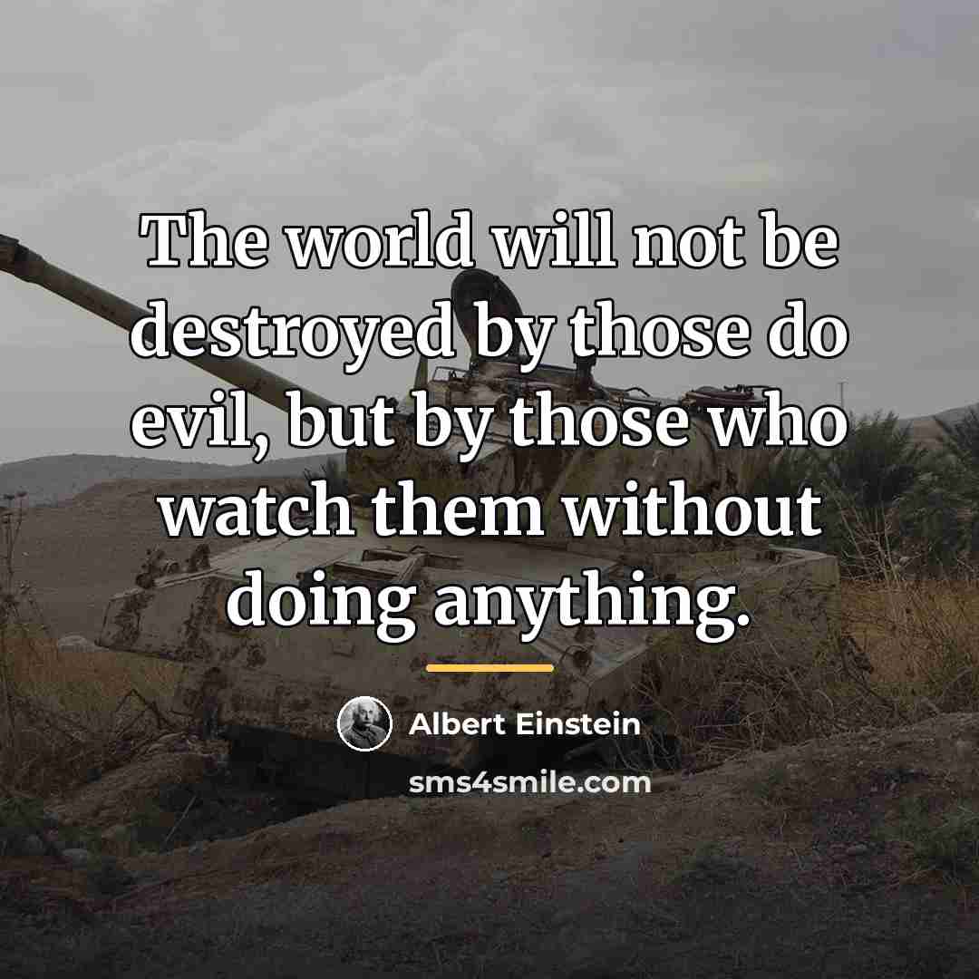 “The world will not be destroyed by those do evil,…” quote by Albert Einstein