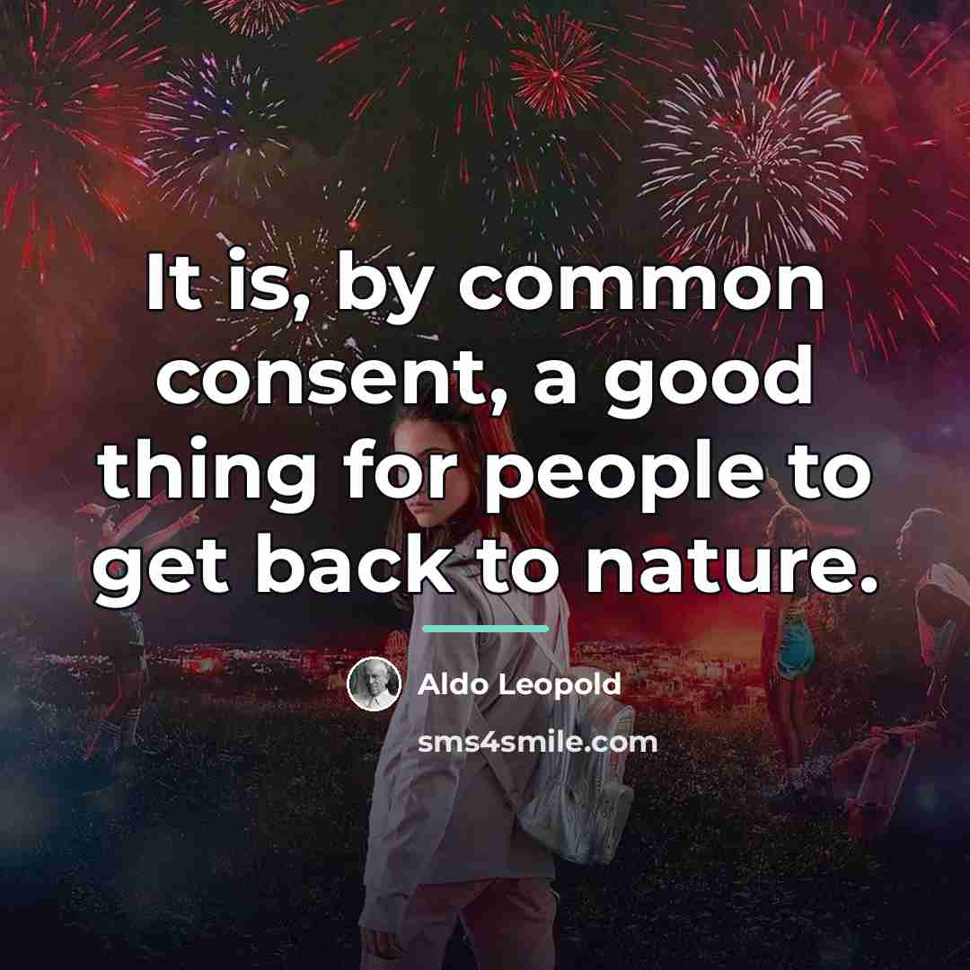 “It is, by common consent, a good thing for people…” quote by Aldo Leopold