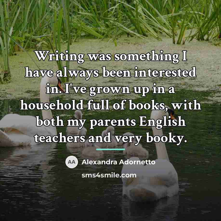 “Writing was something I have always been interested in. I've…” quote by Alexandra Adornetto
