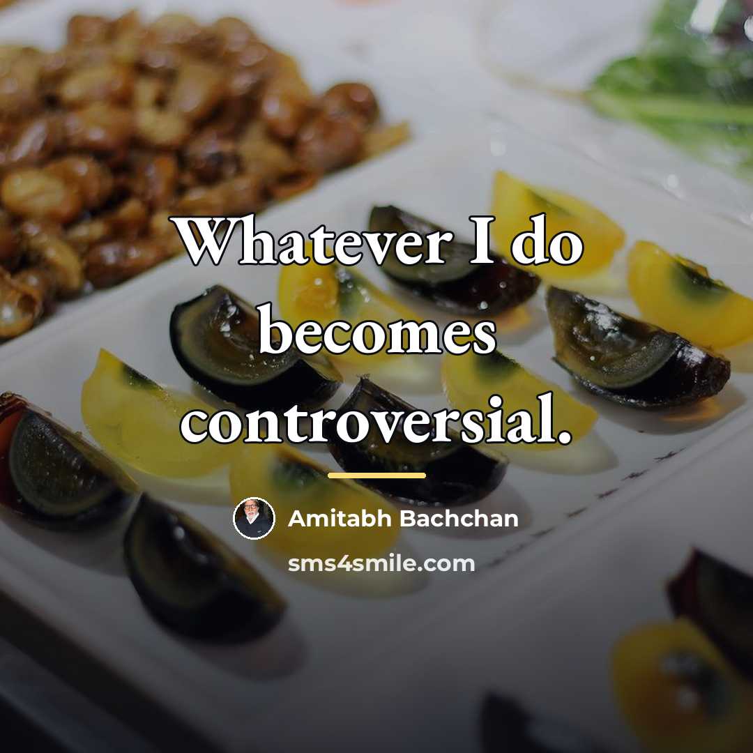“Whatever I do becomes controversial.…” quote by Amitabh Bachchan