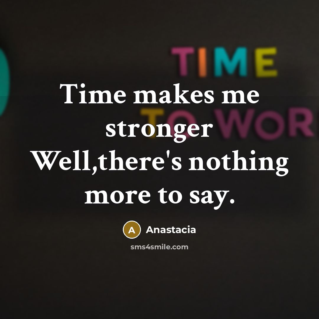 “Time makes me stronger Well,there's nothing more to say.…” quote by Anastacia