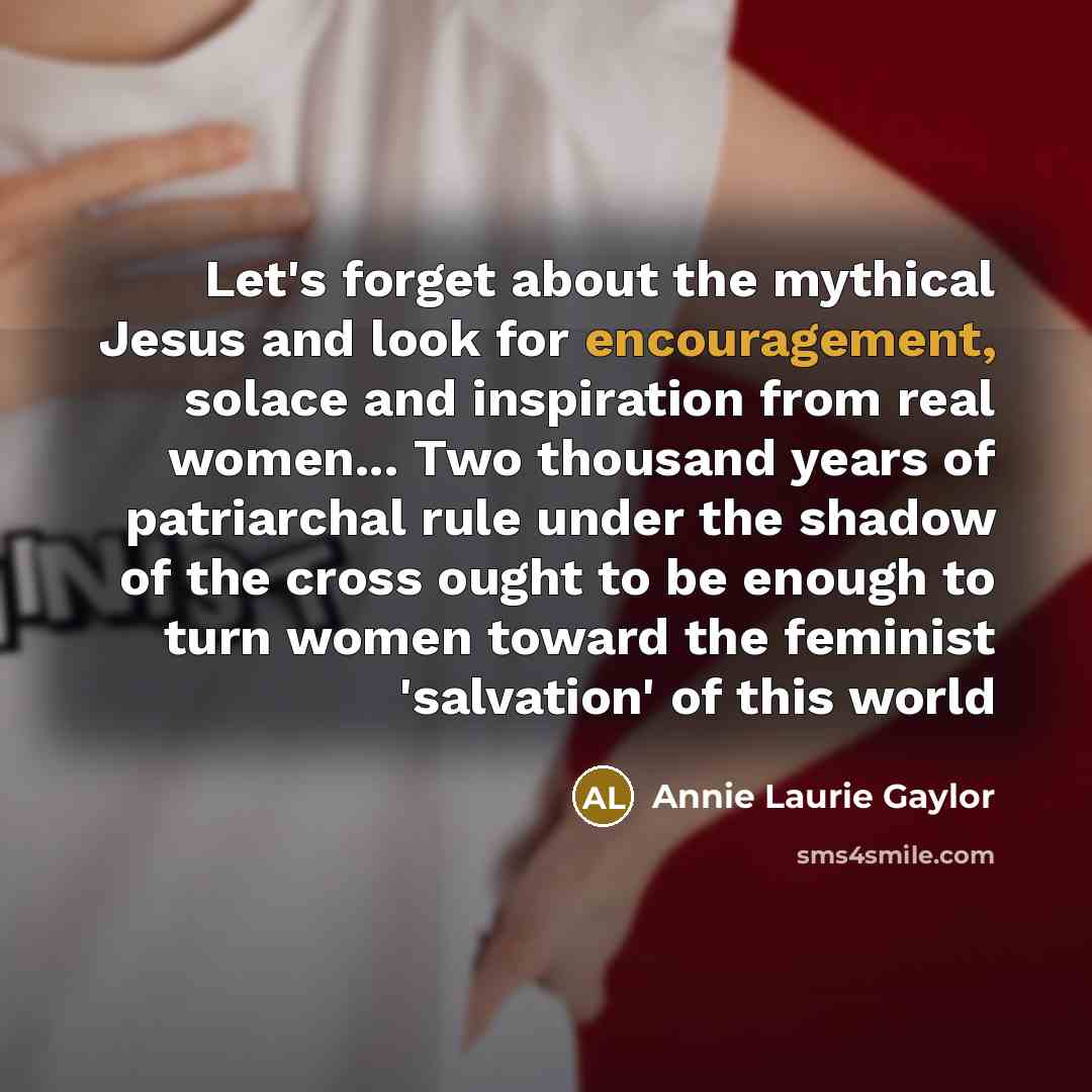 “Let's forget about the mythical Jesus and look for encouragement,…” quote by Annie Laurie Gaylor