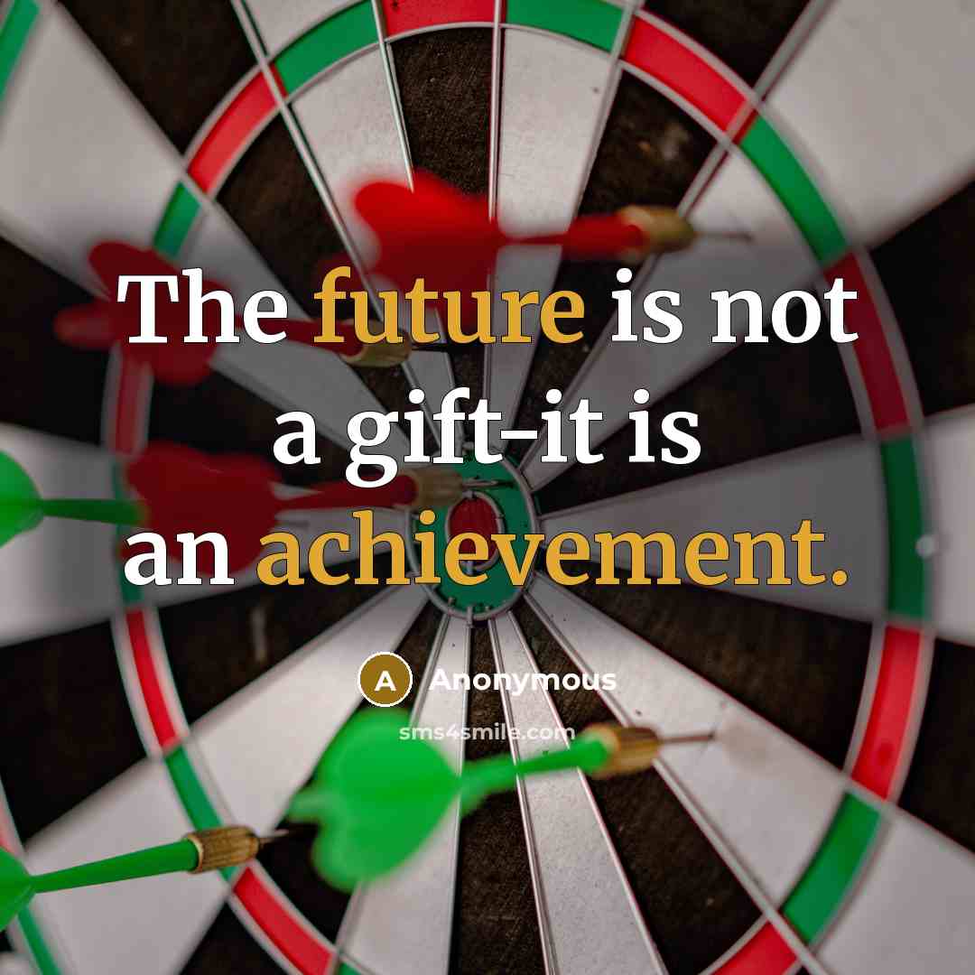 “The future is not a gift-it is an achievement.” quote by Anonymous