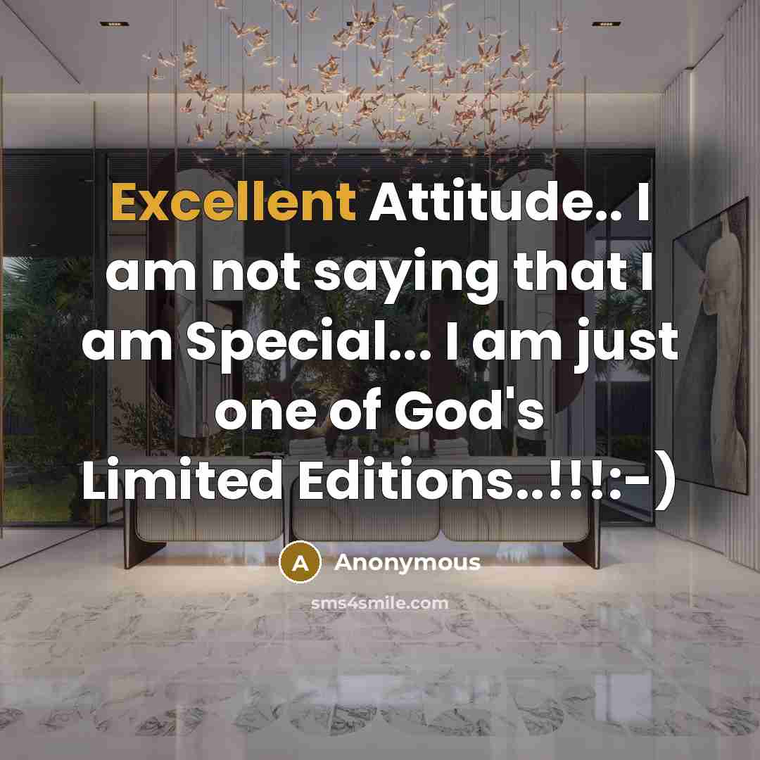“Excellent Attitude.. I am not saying that I am Special... I am just one of God's Limited Editions..!!!:-)” quote by Anonymous