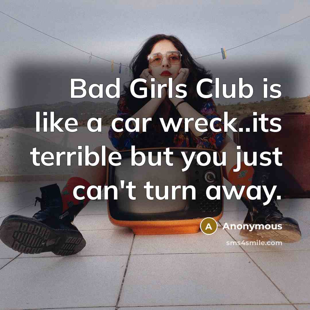 “Bad Girls Club is like a car wreck..its terrible but…” quote by Anonymous
