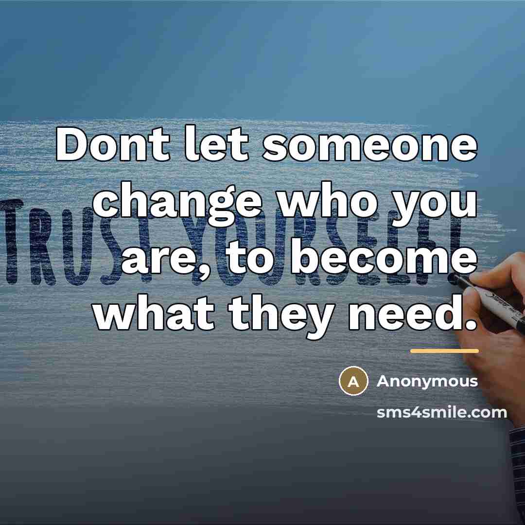 “Dont let someone change who you are, to become what…” quote by Anonymous