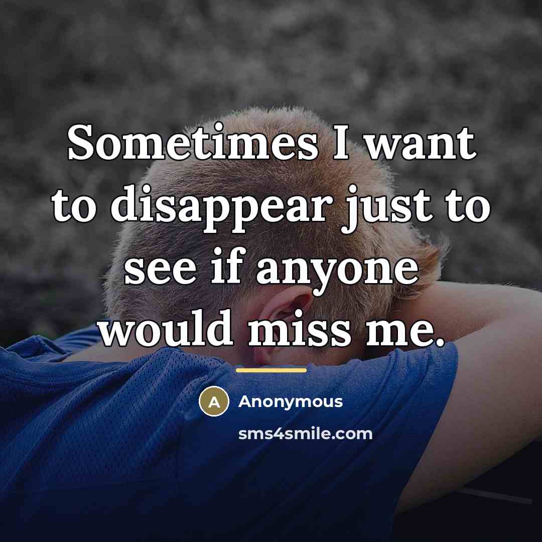 “Sometimes I want to disappear just to see if anyone…” quote by Anonymous